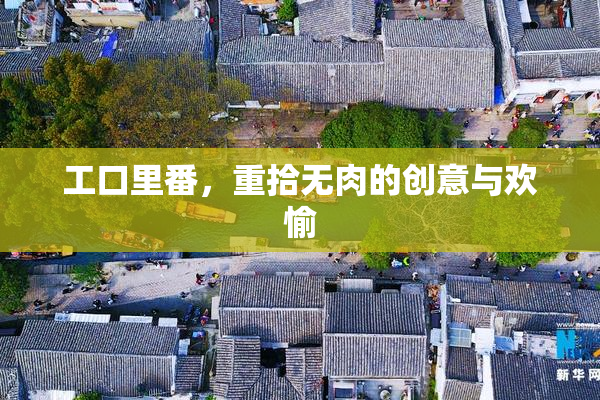 工口里番，重拾无肉的创意与欢愉