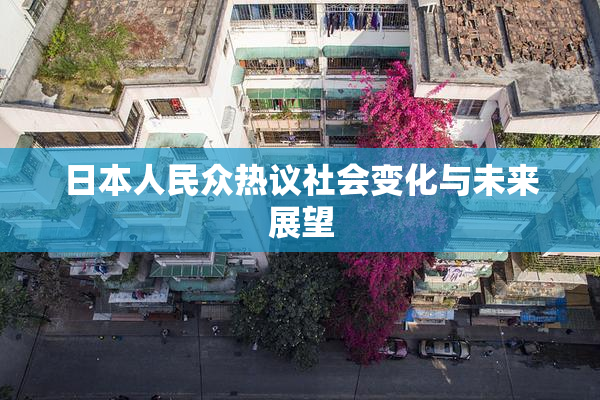 日本人民众热议社会变化与未来展望