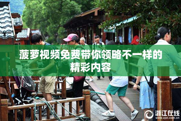 菠萝视频免费带你领略不一样的精彩内容