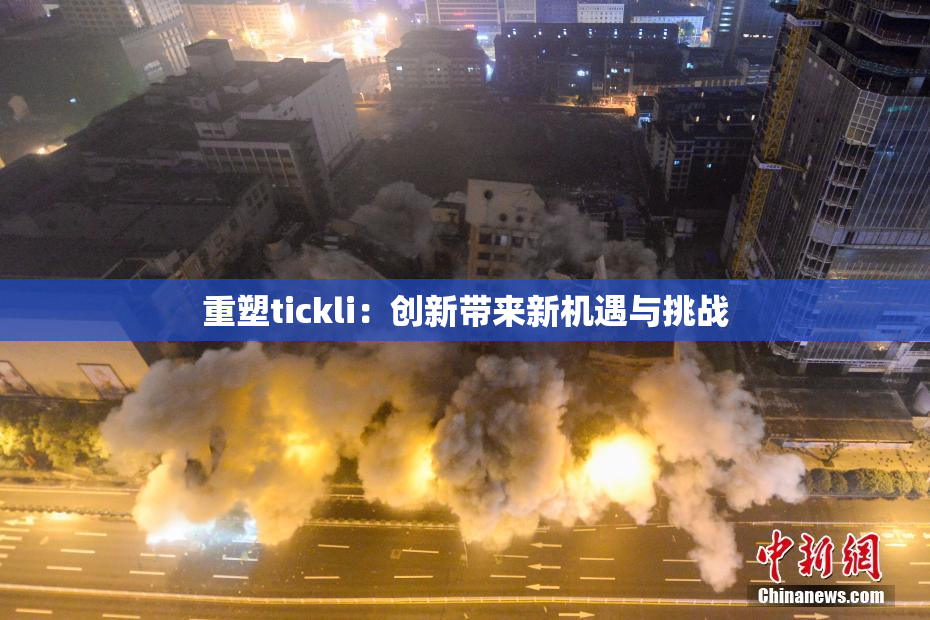 重塑tickli：创新带来新机遇与挑战