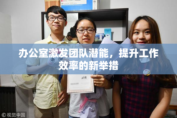 办公室激发团队潜能，提升工作效率的新举措