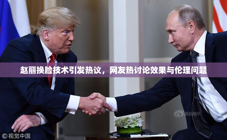 赵丽换脸技术引发热议，网友热讨论效果与伦理问题