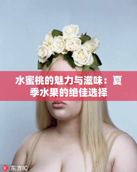 水蜜桃的魅力与滋味：夏季水果的绝佳选择