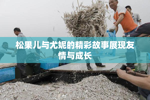松果儿与尤妮的精彩故事展现友情与成长