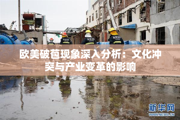 欧美破苞现象深入分析：文化冲突与产业变革的影响