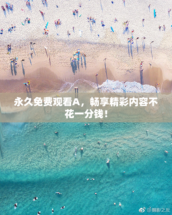 永久免费观看A，畅享精彩内容不花一分钱！