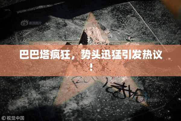 巴巴塔疯狂，势头迅猛引发热议!