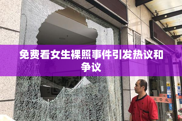 免费看女生裸照事件引发热议和争议