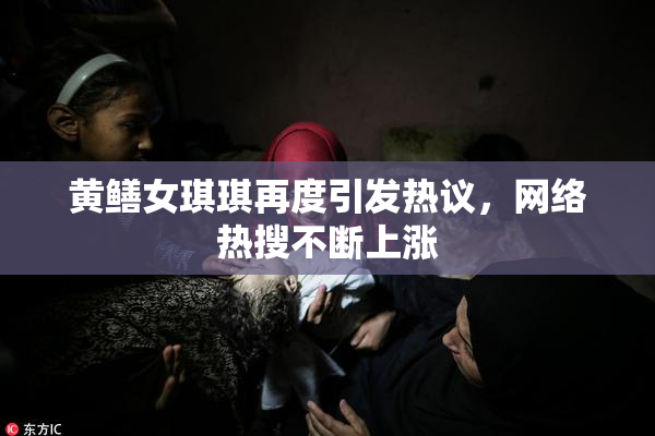 黄鳝女琪琪再度引发热议，网络热搜不断上涨