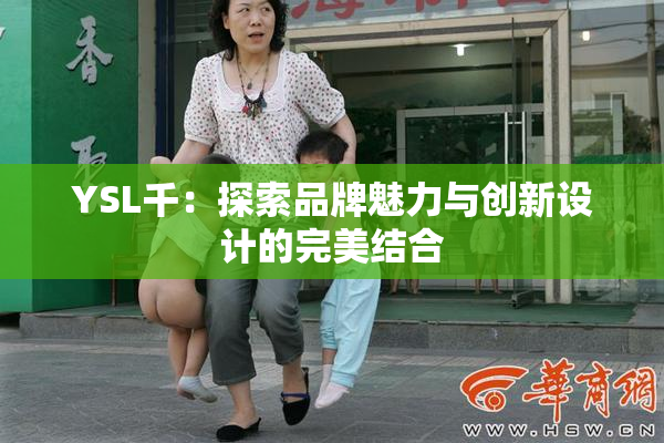 YSL千：探索品牌魅力与创新设计的完美结合