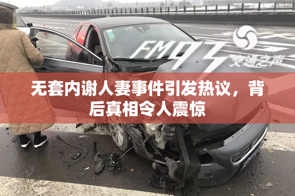 无套内谢人妻事件引发热议，背后真相令人震惊