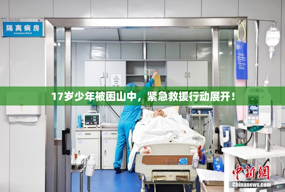 17岁少年被困山中，紧急救援行动展开！