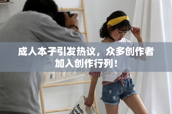 成人本子引发热议，众多创作者加入创作行列！