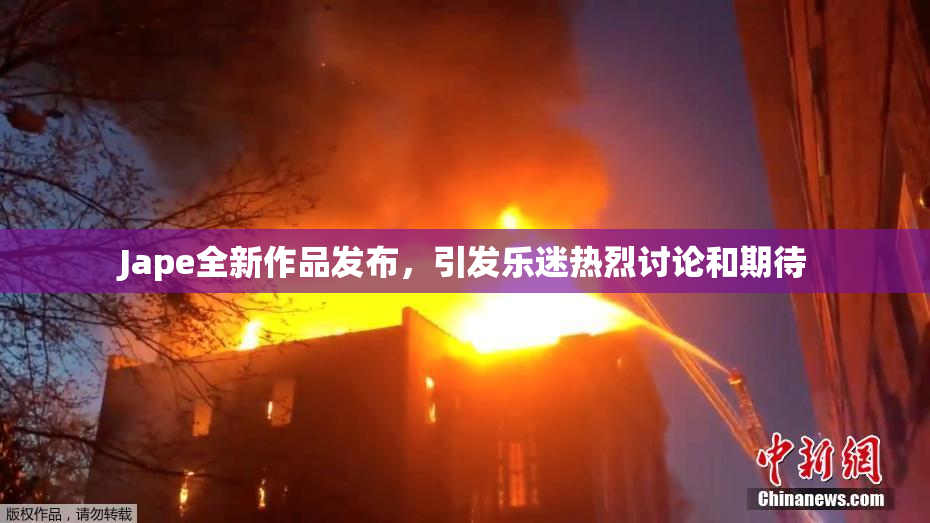 Jape全新作品发布，引发乐迷热烈讨论和期待