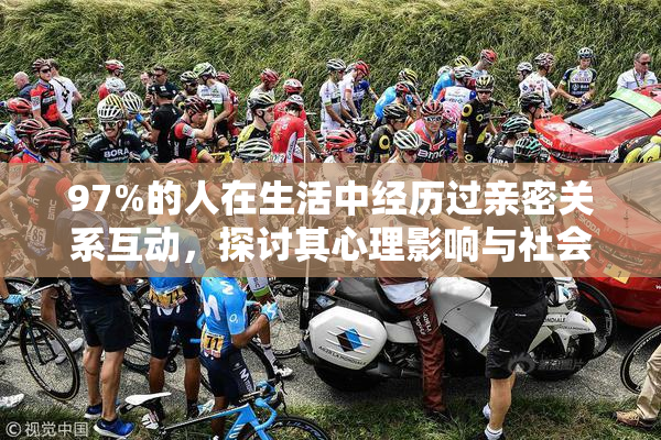 97%的人在生活中经历过亲密关系互动，探讨其心理影响与社会意义