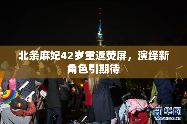 北条麻妃42岁重返荧屏，演绎新角色引期待