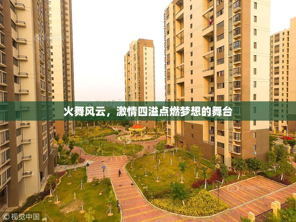 火舞风云，激情四溢点燃梦想的舞台