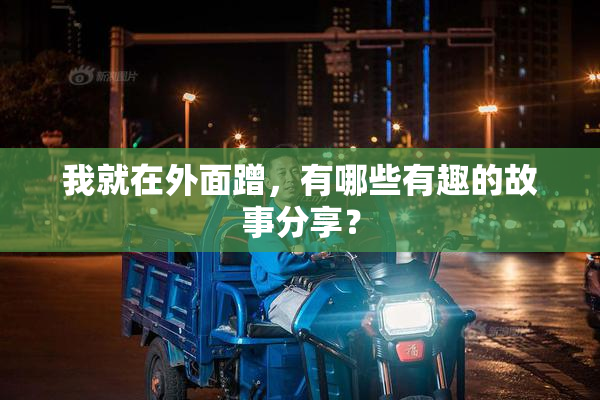 我就在外面蹭，有哪些有趣的故事分享？