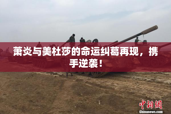 萧炎与美杜莎的命运纠葛再现，携手逆袭！
