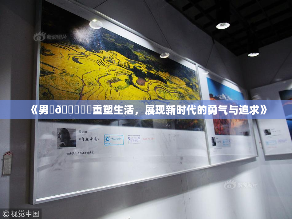《男‌🍌❌‌重塑生活，展现新时代的勇气与追求》