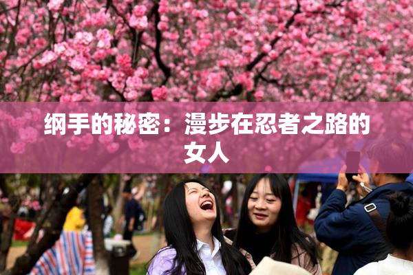 纲手的秘密：漫步在忍者之路的女人
