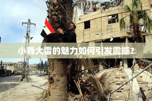 小舞大雷的魅力如何引发震撼？
