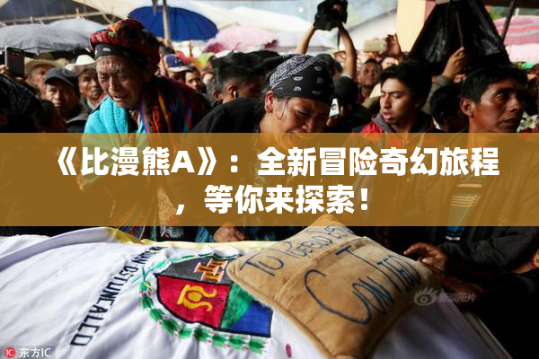 《比漫熊A》：全新冒险奇幻旅程，等你来探索！