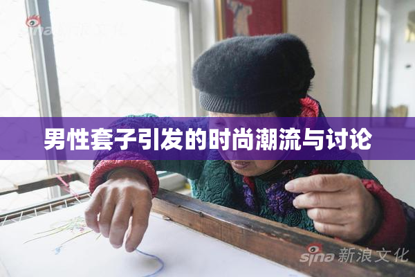 男性套子引发的时尚潮流与讨论