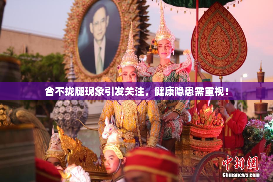 合不拢腿现象引发关注，健康隐患需重视！