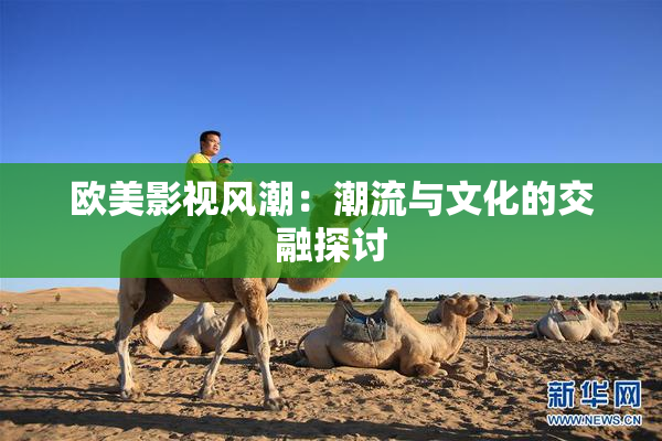 欧美影视风潮：潮流与文化的交融探讨