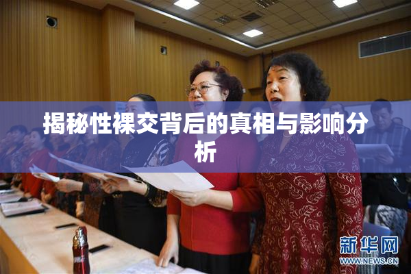 揭秘性裸交背后的真相与影响分析