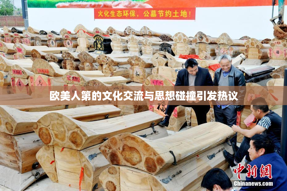 欧美人第的文化交流与思想碰撞引发热议