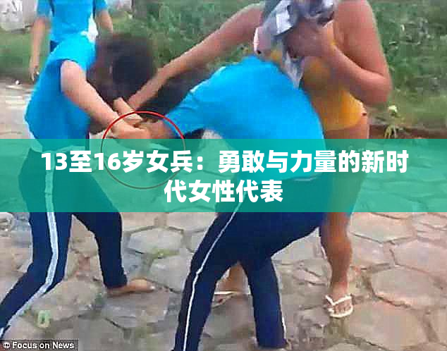 13至16岁女兵：勇敢与力量的新时代女性代表