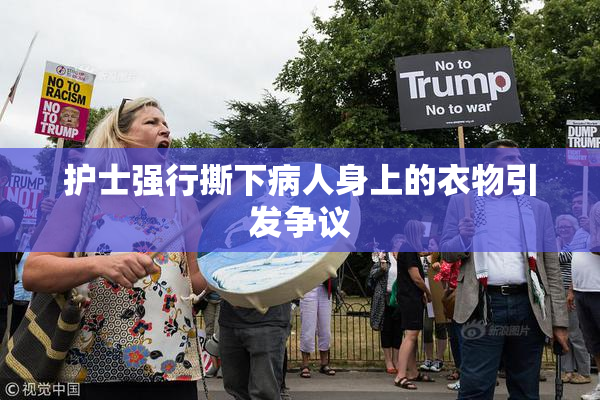 护士强行撕下病人身上的衣物引发争议