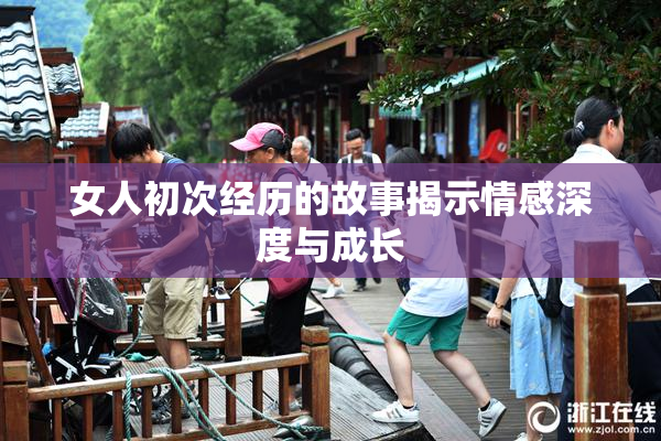 女人初次经历的故事揭示情感深度与成长
