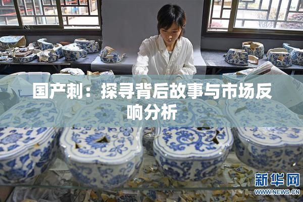 国产刺：探寻背后故事与市场反响分析