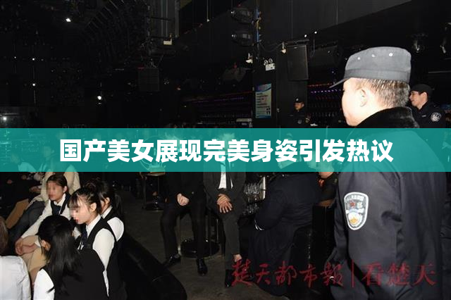 国产美女展现完美身姿引发热议