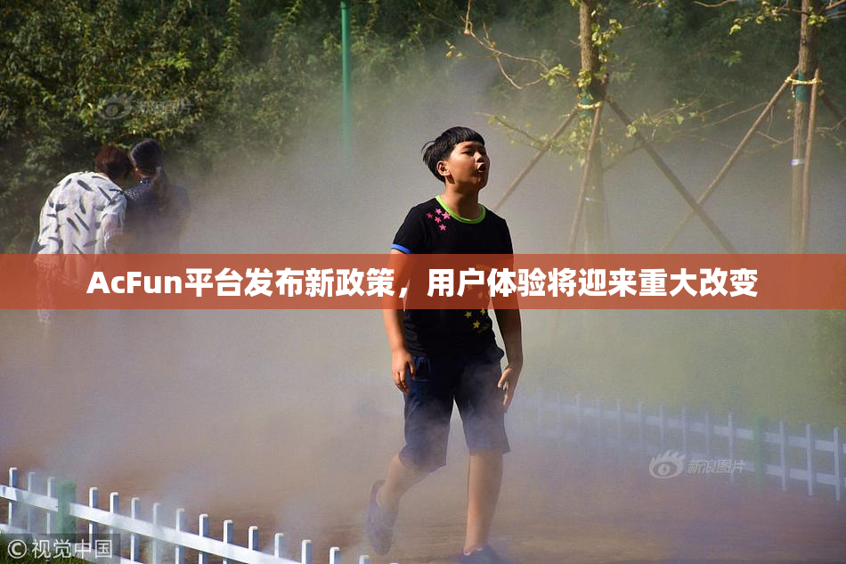 AcFun平台发布新政策，用户体验将迎来重大改变