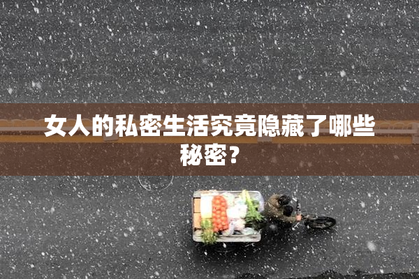 女人的私密生活究竟隐藏了哪些秘密？