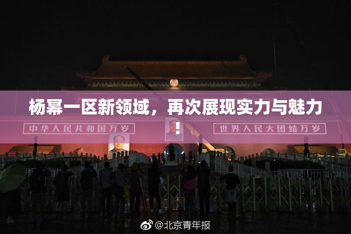 杨幂一区新领域，再次展现实力与魅力！