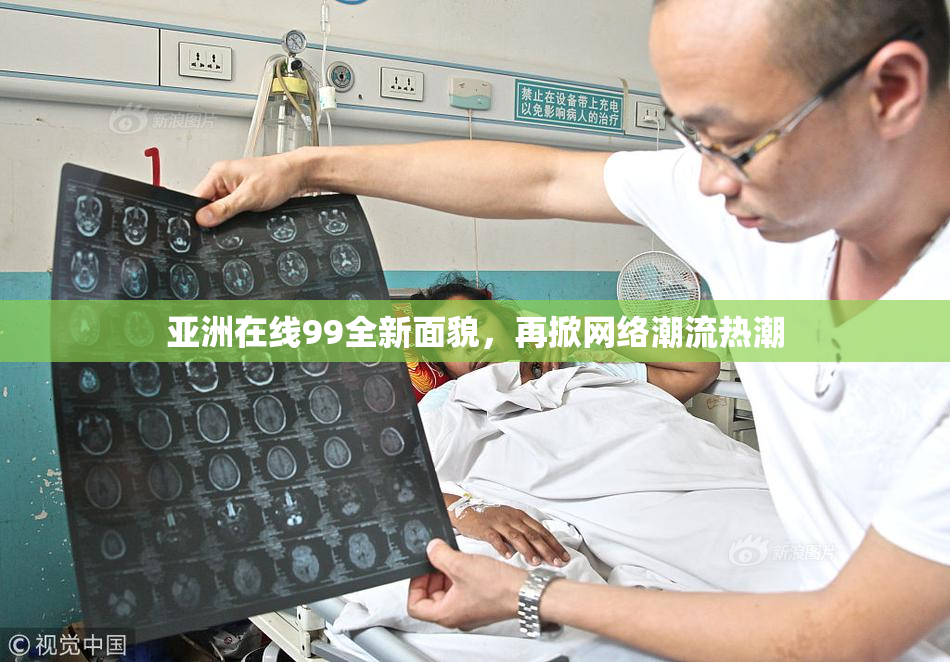 亚洲在线99全新面貌，再掀网络潮流热潮