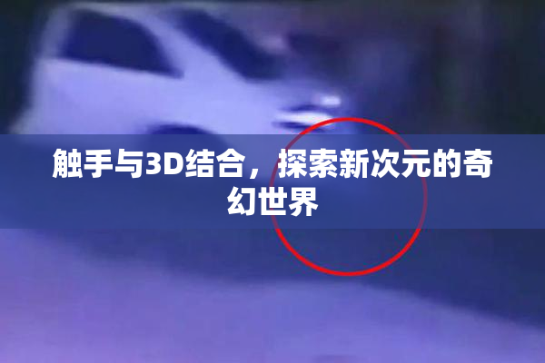 触手与3D结合，探索新次元的奇幻世界