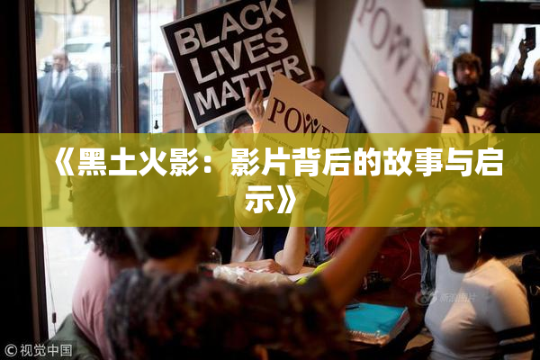 《黑土火影：影片背后的故事与启示》