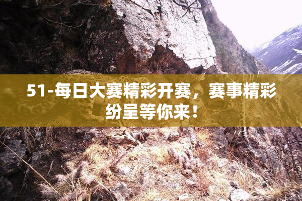 51-每日大赛精彩开赛，赛事精彩纷呈等你来！