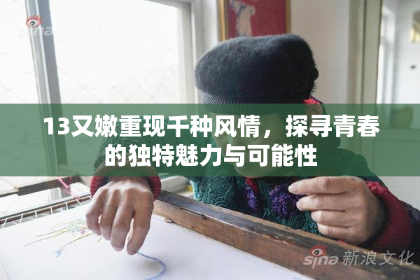13又嫩重现千种风情，探寻青春的独特魅力与可能性
