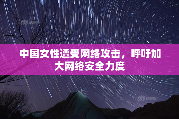 中国女性遭受网络攻击，呼吁加大网络安全力度