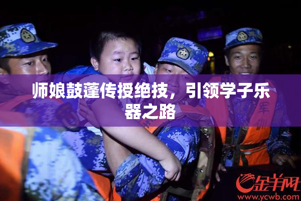 师娘鼓蓬传授绝技，引领学子乐器之路