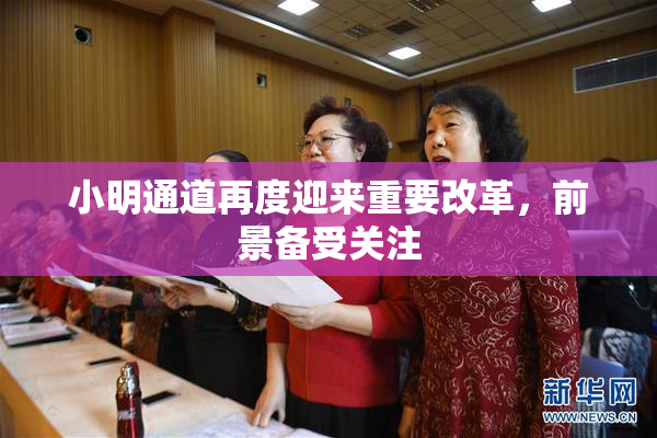 小明通道再度迎来重要改革，前景备受关注