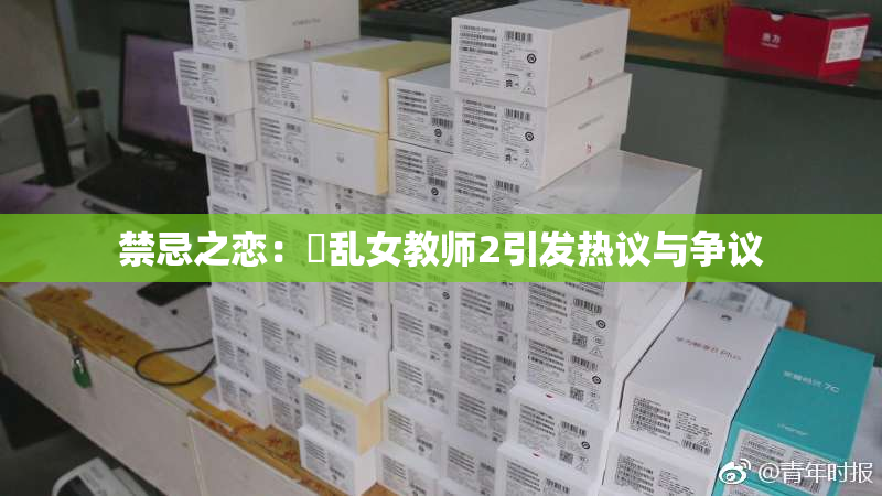 禁忌之恋：婬乱女教师2引发热议与争议