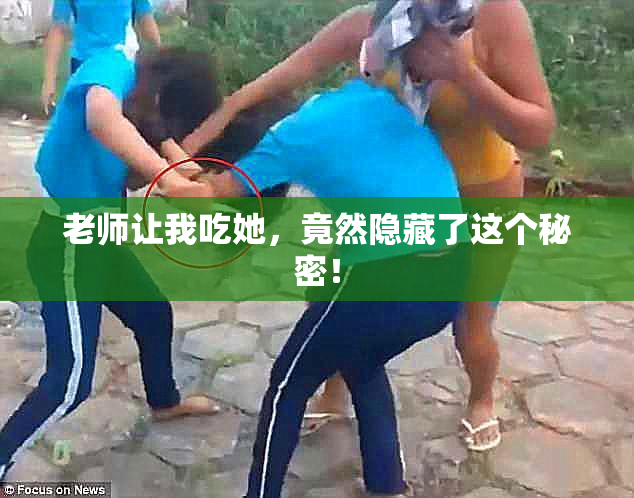 老师让我吃她，竟然隐藏了这个秘密！